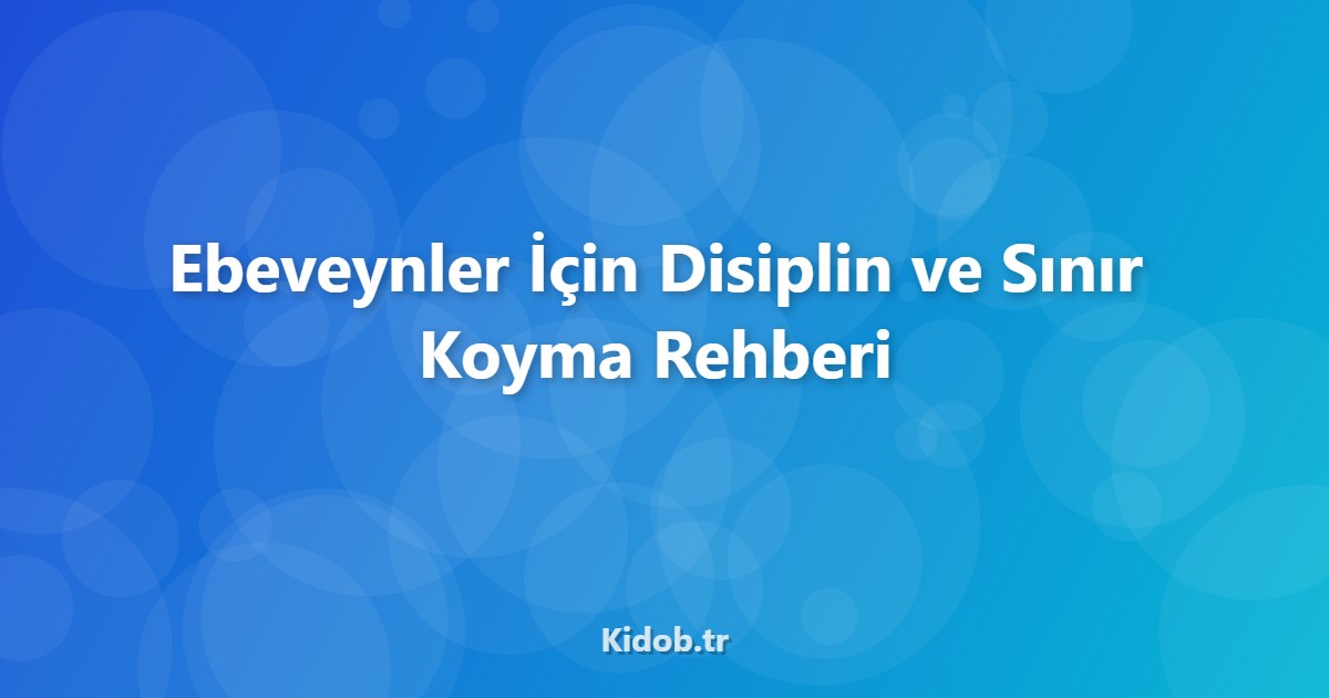 Ebeveynler için Disiplin Sınır Koyma Rehberi