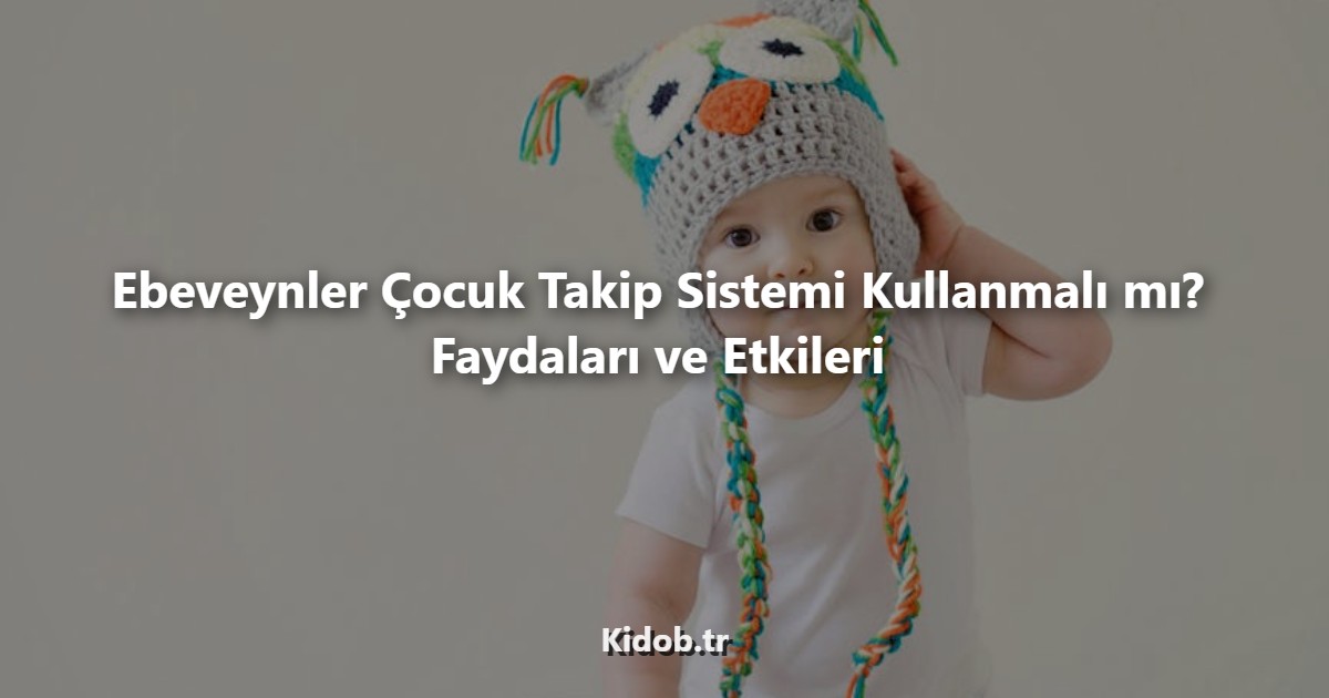 Ebeveynler Çocuk Takip Sistemi Kullanmalı mı? Faydaları Nelerdir