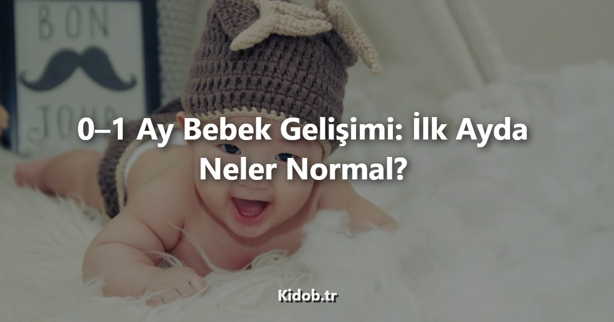 0–1 Ay Bebek Gelişimi: İlk Ayda Neler Normal?